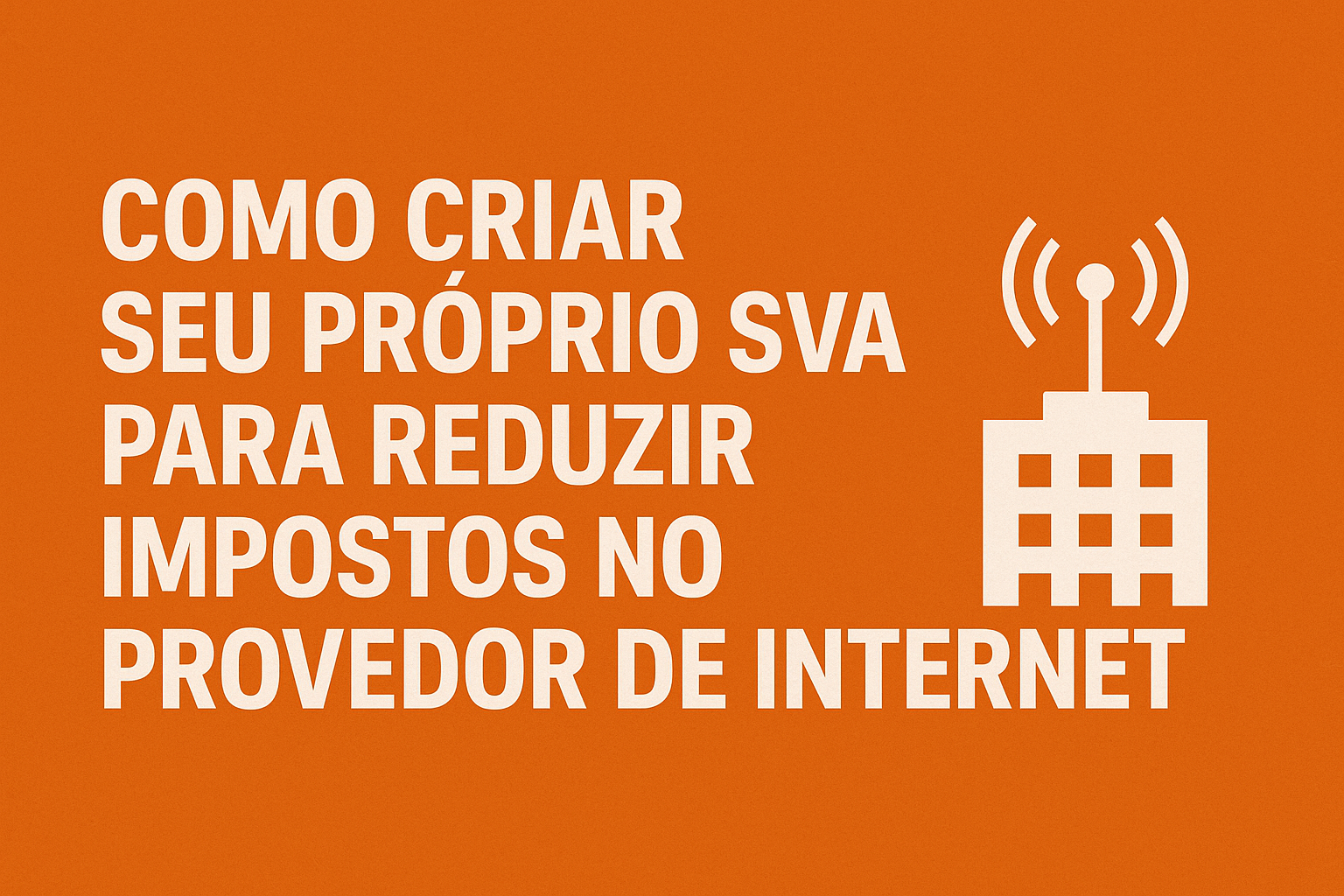 Como Criar Seu Próprio SVA para Reduzir Impostos no Provedor de Internet